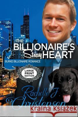 The Billionaire's Stray Heart: Large Print Edition Rachelle J. Christensen 9781949319019 Peachwood Press LLC