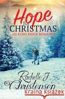 Hope for Christmas: An Echo Ridge Romance Rachelle J Christensen 9781949319095