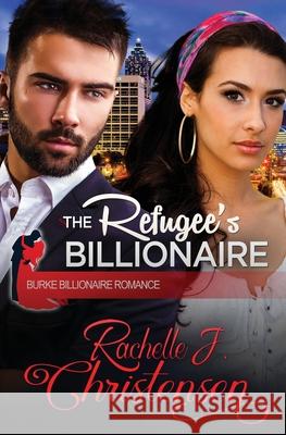 The Refugee's Billionaire Rachelle J. Christensen 9781949319132