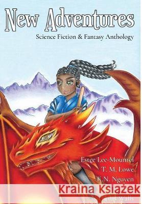 New Adventures: Science Fiction & Fantasy Anthology K. N. Nguyen Estee Lee-Mountel T. M. Lowe 9781949322095 Dragonscript