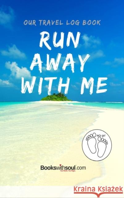 Our Travel Log Book: Run Away With Me: Notebook Bucket list for Couples, Engagement, Wedding, Honeymoon & Keepsake Memory Pages for 50 adve Books with Soul 9781949325652 Books with Soul
