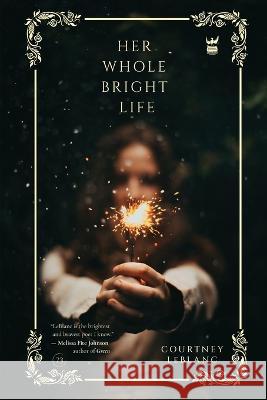 Her Whole Bright Life Courtney LeBlanc 9781949342482 Write Bloody Publishing