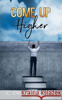 Come Up Higher: A Clarion Call for Traditional Churches Cynthia Tucker C. Orville McLeish 9781949343113