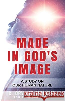 Made In God's Image: A Study On Our Human Nature C. Orville McLeish 9781949343441