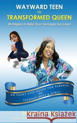 Wayward Teen To Transformed Queen: Strategies To Help Your Teenager Succeed Sallyann Gray 9781949343540 Sallyann Gray