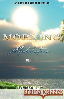 Morning Meditation: 50 Days of Daily Inspiration Ava-Gay Blair 9781949343557 Dayelight Publishers