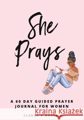 She Prays: 60-Day Prayer-Guided Journal For Women Clerol Austrie 9781949343847 Clerol Austrie