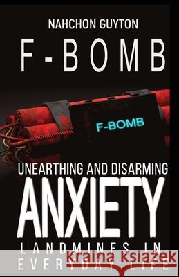 The F--- Bomb: Unearthing and Disarming Anxiety Land Mines in Everyday Life Nahchon D. Guyton 9781949343953 Nahchon Guyton