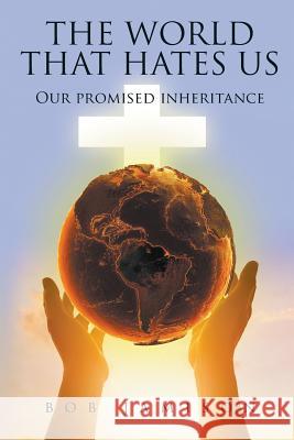 The World That Hates Us: Our Promised Inheritance Bob Jamison 9781949362848