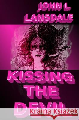 Kissing the Devil: A Horror Story John L. Lansdale 9781949381283 Bookvoice Publishing