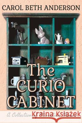 The Curio Cabinet: A Collection of Miniature Stories Carol Beth Anderson 9781949384048