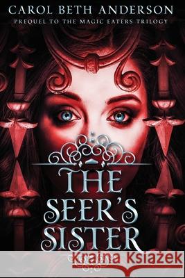 The Seer's Sister: Prequel to The Magic Eaters Trilogy Carol Beth Anderson 9781949384109