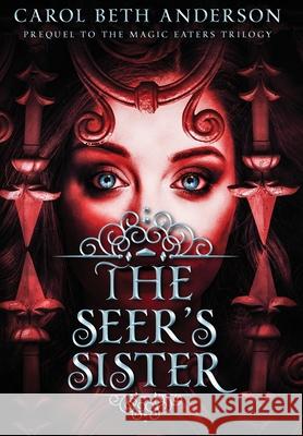 The Seer's Sister: Prequel to The Magic Eaters Trilogy Anderson, Carol Beth 9781949384116