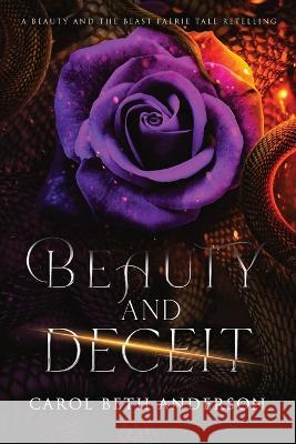 Beauty and Deceit: A Beauty and the Beast Faerie Tale Retelling Carol Beth Anderson   9781949384192