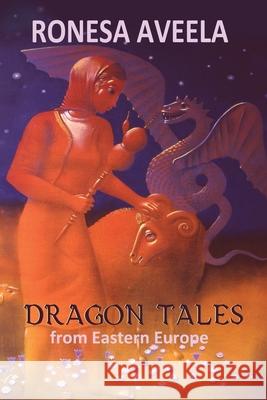 Dragon Tales from Eastern Europe Ronesa Aveela 9781949397055 Bendideia Publishing