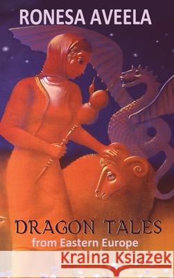 Dragon Tales from Eastern Europe Ronesa Aveela 9781949397062 Bendideia Publishing