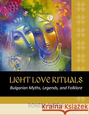 Light Love Rituals: Bulgarian Myths, Legends, and Folklore Ronesa Aveela 9781949397598 Bendideia Publishing