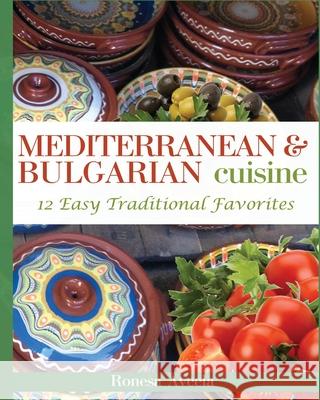 Mediterranean & Bulgarian Cuisine: 12 Easy Traditional Favorites Ronesa Aveela Nelinda 9781949397925 Bendideia Publishing