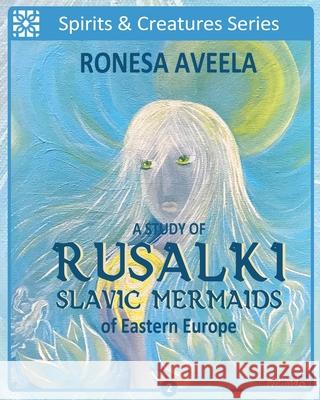 A Study of Rusalki - Slavic Mermaids of Eastern Europe Ronesa Aveela, Nelinda 9781949397932 Bendideia Publishing