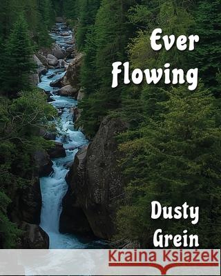 Ever Flowing Dusty Grein 9781949398991 Flitterbow Productions