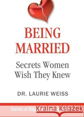 Being Married: Secrets Women Wish They Knew Laurie Weiss 9781949400007 Empowerment Systems Books