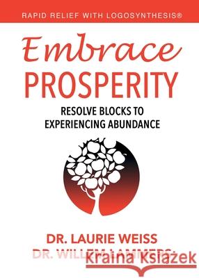 Embrace Prosperity: Resolve Blocks to Experiencing Abundance Laurie Weiss Willem Lammers 9781949400212 Empowerment Systems