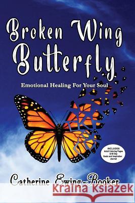 Broken Wing Butterfly: Emotional Healing for Your Soul Catherine Ewing-Booker 9781949402032