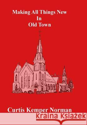 Making All Things New in Old Town Curtis Kemper Norman 9781949422955 Archdeacon Books