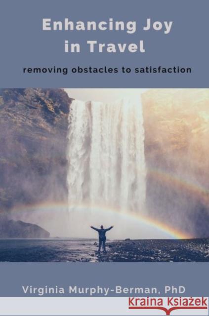 Enhancing Joy in Travel: Removing Obstacles to Satisfaction Murphy-Berman, Virginia 9781949443219 Eurospan (JL)