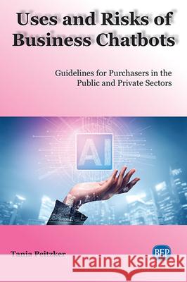 Uses and Risks of Business Chatbots: Guidelines for Purchasers in the Public and Private Sectors Tania Peitzker 9781949443431 Business Expert Press