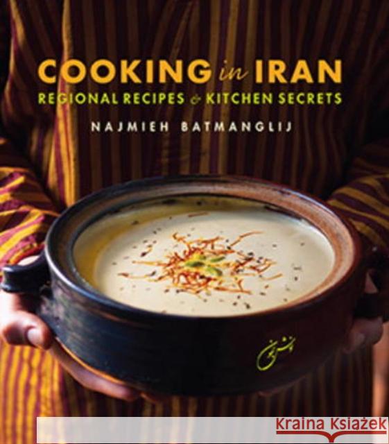 Cooking in Iran: Regional Recipes and Kitchen Secrets Najmieh Batmanglij 9781949445077