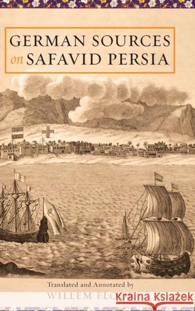 German Sources on Safavid Persia Willem M. Floor Johann Gottlieb Worm Frantz Schillinger 9781949445121 Mage Publishers