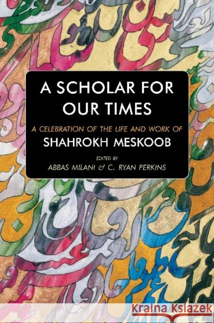 A Scholar for our Times: A Celebration of the Life and Work of Shahrokh Meskoob Abbas Milani Ryan C. Perkins 9781949445343 Mage Publishers