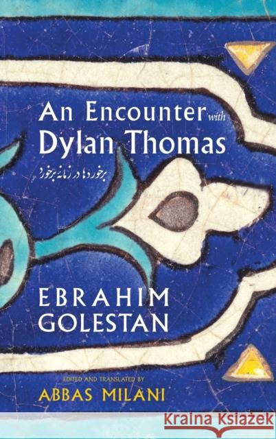 An Encounter with Dylan Thomas Golestan, Ebrahim 9781949445411 Mage Publishers