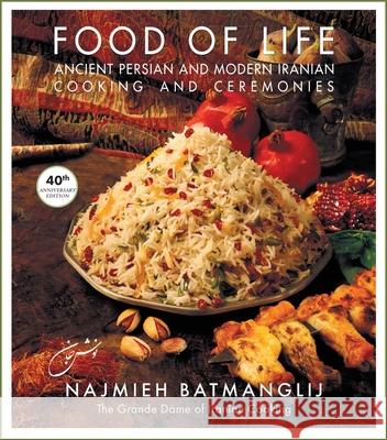 Food of Life: Ancient Persian and Modern Iranian Cooking and Ceremonies Najmieh Batmanglij 9781949445800 Mage Publishers