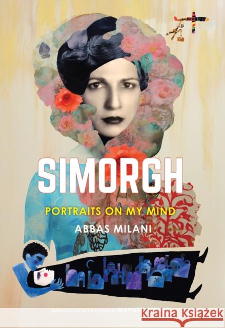 Simorgh: Portraits on My Mind Abbas Milani 9781949445879