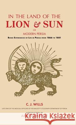 In the Land of the Lion and Sun C. J. Wills Abbas Amanat 9781949445930 Mage Publishers