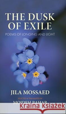 The Dusk of Exile: Poems of Longing and Light Jila Mossaed Mojdeh Bahar 9781949445961