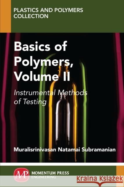 Basics of Polymers, Volume II: Instrumental Methods of Testing Muralisrinivasan Subramanian 9781949449013 Momentum Press