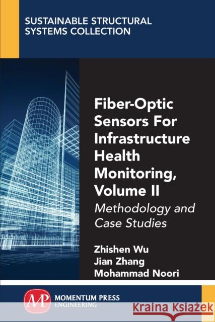 Fiber-Optic Sensors For Infrastructure Health Monitoring, Volume II: Methodology and Case Studies Wu, Zhishen 9781949449464 Momentum Press
