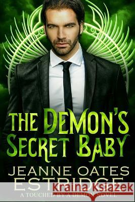 The Demon\'s Secret Baby: A Touched by a Demon Novel Jeanne Oate 9781949451085
