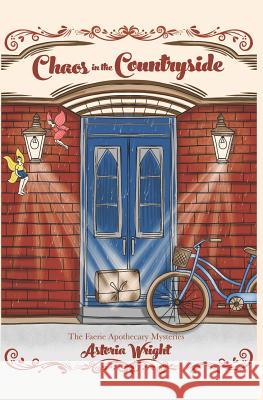 Chaos in the Countryside: The Novella Prequel to The Faerie Apothecary Mysteries Wright, Astoria 9781949453010 Novelwright Mysteries