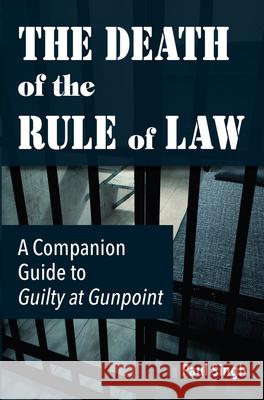 The Death of the Rule of Law: A Companion Guide to Guilty at Gunpoint Paul Singh 9781949454079 Singh Global Initiatives