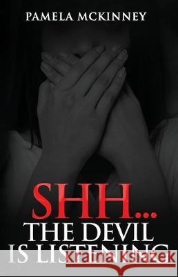 Shhh...The Devil is Listening Pamela McKinney 9781949461084