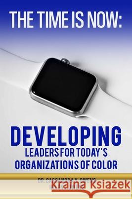 The Time is Now: Developing Leaders for Today's Organizations of Color Helen J. Owens Cassandra Owens 9781949461121 Dr. NES International