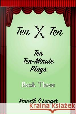 Ten By Ten: Book Three: Ten Ten-Minute Plays Kenneth Langer 9781949464207 Brass Bell Books