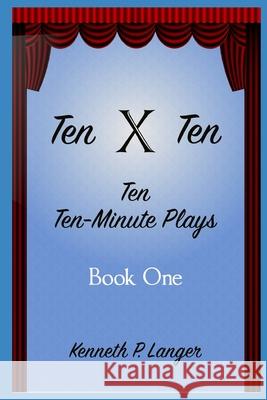 Ten By Ten Book One: Ten Ten-Minute Plays Kenneth Langer 9781949464474 Brass Bell Books
