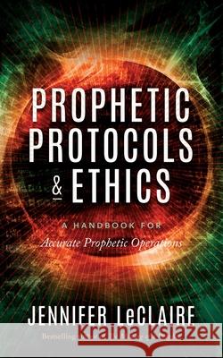 Prophetic Protocols & Ethics Jennifer LeClaire 9781949465051