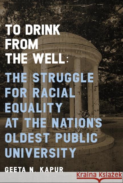 To Drink from the Well: The Struggle for Racial Equality at the Nation's Oldest Public University Kapur, Geeta N. 9781949467529