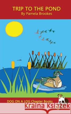 Trip To The Pond Chapter Book: Sound-Out Phonics Books Help Developing Readers, including Students with Dyslexia, Learn to Read (Step 4 in a Systematic Series of Decodable Books) Pamela Brookes 9781949471304 Dog on a Log Books